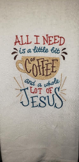 All I Need is a Little Bit of Coffee Embroidered Towel