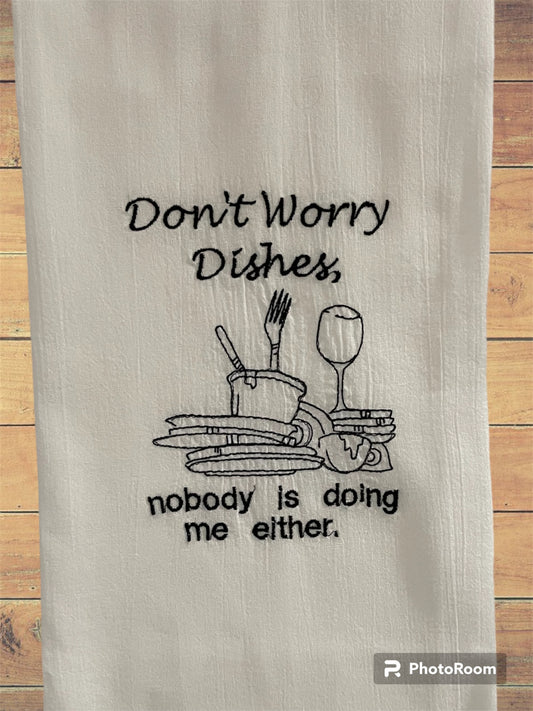 Don't Worry Dishes Nobody is Doing Me Either Embroidered Towel