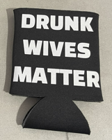 Drunk Wives Matter Coozie