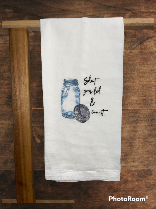 Shut Your Lid and Can It Embroidered Kitchen Towel